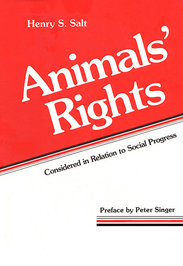 Animals' Rights Considered in Relation to Social ProgressA Plea for Vegetarianism and Other Essays - Henry S. Salt, Peter Singer (Preface)